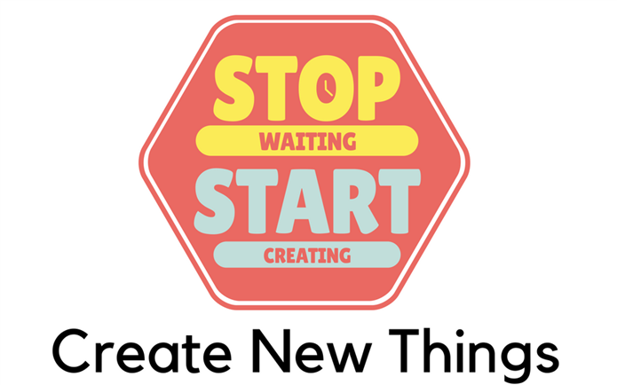 Stop Waiting Start Creating